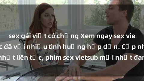 sex gái việt có chồng Xem ngay sex vietsub hot nhất, cực đã với nhiều tình huống hấp dẫn. Cập nhật liên tục, phim sex vietsub mới nhất đang chờ bạn khám phá.