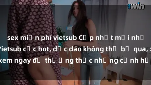 sex miễn phí vietsub Cập nhật mới nhất: Top phim JAV Vietsub cực hot, độc đáo không thể bỏ qua, xem ngay để thưởng thức những cảnh hấp dẫn và đầy kích thích!