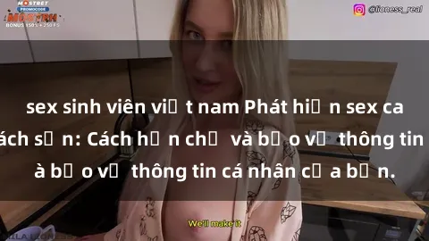 sex sinh viên việt nam Phát hiện sex camera ẩn trong khách sạn: Cách hạn chế và bảo vệ thông tin cá nhân của bạn.