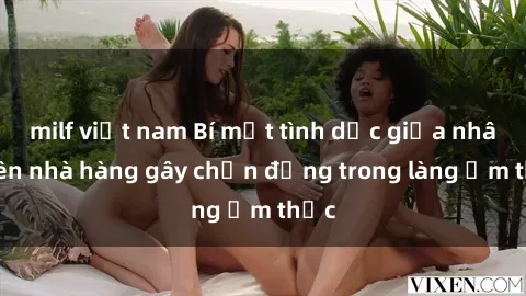 milf việt nam Bí mật tình dục giữa nhân viên nhà hàng gây chấn động trong làng ẩm thực