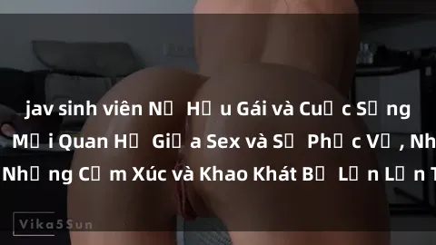jav sinh viên Nữ Hầu Gái và Cuộc Sống Của Họ: Bí Mật Về Mối Quan Hệ Giữa Sex và Sự Phục Vụ, Những Cảm Xúc và Khao Khát Bị Lẫn Lộn Trong Lĩnh Vực Này.