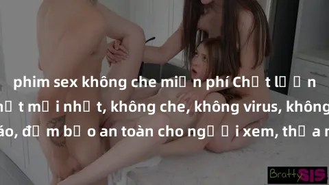 phim sex không che miễn phí Chất lượng phim sex cập nhật mới nhất, không che, không virus, không quảng cáo, đảm bảo an toàn cho người xem, thỏa mãn nhu cầu tình dục của bạn.