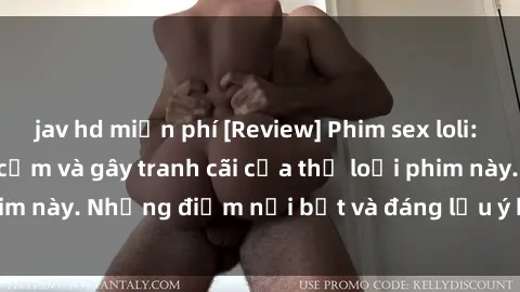 jav hd miễn phí [Review] Phim sex loli: Đánh giá về sự gợi cảm và gây tranh cãi của thể loại phim này. Những điểm nổi bật và đáng lưu ý khi xem phim loli.