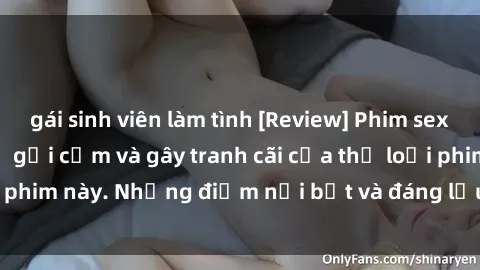 gái sinh viên làm tình [Review] Phim sex loli: Đánh giá về sự gợi cảm và gây tranh cãi của thể loại phim này. Những điểm nổi bật và đáng lưu ý khi xem phim loli.