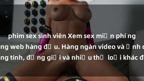 phim sex sinh viên Xem sex miễn phí ngay tại địa chỉ trang web hàng đầu. Hàng ngàn video và ảnh đồng tính, đồng giới và nhiều thể loại khác đang chờ bạn khám phá.
