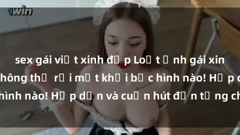 sex gái việt xinh đẹp Loạt ảnh gái xinh sex nóng bỏng, không thể rời mắt khỏi bức hình nào! Hấp dẫn và cuốn hút đến từng chi tiết.