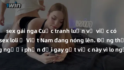 sex gái nga Cuộc tranh luận về việc có nên hợp pháp hóa sex loli ở Việt Nam đang nóng lên. Đồng thời, cũng có những người phản đối gay gắt việc này vì lo ngại về tác động tiêu cực lên trẻ em và xã hội