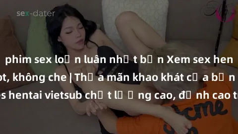 phim sex loạn luân nhật bản Xem sex hentai vietsub cực hot, không che | Thỏa mãn khao khát của bạn với series hentai vietsub chất lượng cao, đỉnh cao trong thể loại anime không che.