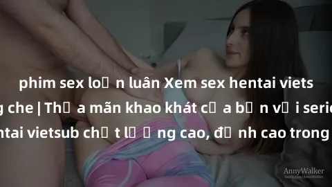 phim sex loạn luân Xem sex hentai vietsub cực hot, không che | Thỏa mãn khao khát của bạn với series hentai vietsub chất lượng cao, đỉnh cao trong thể loại anime không che.