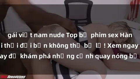 gái việt nam nude Top bộ phim sex Hàn Quốc hot nhất mọi thời đại bạn không thể bỏ lỡ! Xem ngay để khám phá những cảnh quay nóng bỏng, đầy nghẹt thở!