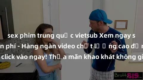 sex phim trung quốc vietsub Xem ngay sex jav full HD miễn phí - Hàng ngàn video chất lượng cao đỉnh cao chỉ cần click vào ngay! Thỏa mãn khao khát không giới hạn, đón chờ những trải nghiệm mới lạ!