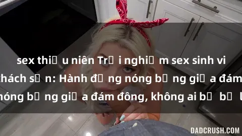 sex thiếu niên Trải nghiệm sex sinh viên sôi động trong khách sạn: Hành động nóng bỏng giữa đám đông, không ai bị bỏ lỡ