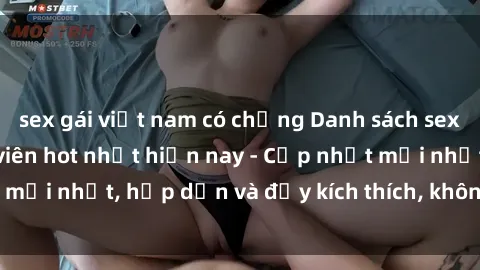 sex gái việt nam có chồng Danh sách sex gái Việt Nam sinh viên hot nhất hiện nay - Cập nhật mới nhất, hấp dẫn và đầy kích thích, không thể bỏ qua!