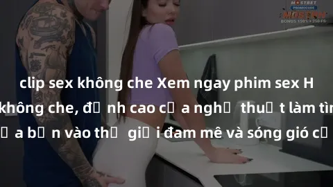 clip sex không che Xem ngay phim sex HD chất lượng cao không che, đỉnh cao của nghệ thuật làm tình, đưa bạn vào thế giới đam mê và sóng gió của tình yêu không giới hạn.