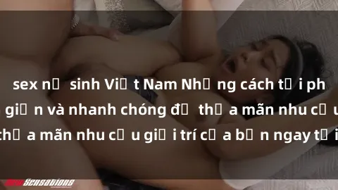 sex nữ sinh Việt Nam Những cách tải phim sex về máy đơn giản và nhanh chóng để thỏa mãn nhu cầu giải trí của bạn ngay tại nhà