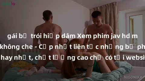 gái bị trói hiếp dâm Xem phim jav hd miễn phí đỉnh cao không che - Cập nhật liên tục những bộ phim sex hay nhất, chất lượng cao chỉ có tại website chuyên nghiệp hàng đầu.