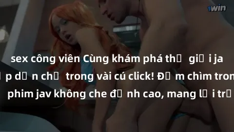 sex công viên Cùng khám phá thế giới jav không che siêu hấp dẫn chỉ trong vài cú click! Đắm chìm trong những bộ phim jav không che đỉnh cao, mang lại trải nghiệm thú vị và đầy kích thích.