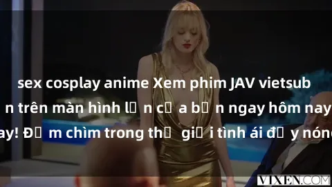 sex cosplay anime Xem phim JAV vietsub mới nhất và hấp dẫn trên màn hình lớn của bạn ngay hôm nay! Đắm chìm trong thế giới tình ái đầy nóng bỏng và kích thích.