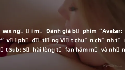 sex người mỹ Đánh giá bộ phim “Avatar: The Last Airbender” với phụ đề tiếng Việt chuẩn chỉnh từ nhóm Jav Việt Sub: Sự hài lòng từ fan hâm mộ và những điểm đáng chú ý trong bộ phim.