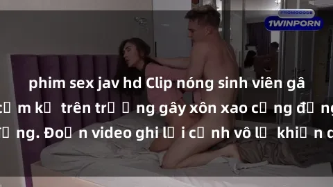 phim sex jav hd Clip nóng sinh viên gây sốc: Hành động cấm kỵ trên trường gây xôn xao cộng đồng. Đoạn video ghi lại cảnh vô lễ khiến dư luận bức xúc.