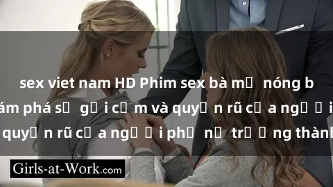 sex viet nam HD Phim sex bà mẹ nóng bỏng: Hành trình khám phá sự gợi cảm và quyến rũ của người phụ nữ trưởng thành.