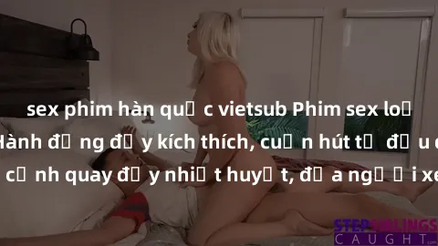 sex phim hàn quốc vietsub Phim sex loạn luân Nhật Bản: Hành động đầy kích thích, cuốn hút từ đầu đến cuối. Những cảnh quay đầy nhiệt huyết, đưa người xem vào thế giới độc đáo của tình thân. Đừng bỏ lỡ