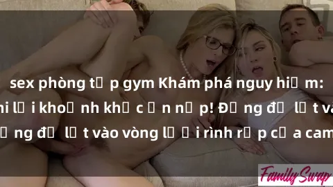 sex phòng tập gym Khám phá nguy hiểm: sex camera ẩn ghi lại khoảnh khắc ẩn nấp! Đừng để lọt vào vòng lưới rình rập của camera ẩn!