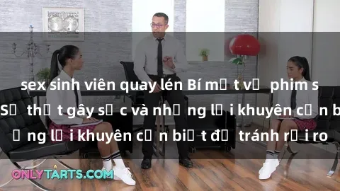 sex sinh viên quay lén Bí mật về phim sex nơi công cộng: Sự thật gây sốc và những lời khuyên cần biết để tránh rủi ro