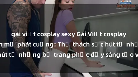 gái việt cosplay sexy Gái Việt cosplay sexy khiến fan hâm mộ phát cuồng: Thử thách sức hút từ những bộ trang phục đầy sáng tạo và quyến rũ!