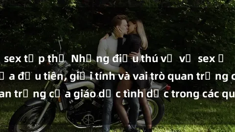 sex tập thể Những điều thú vị về sex ở Bắc Âu: Sự mở cửa đầu tiên, giới tính và vai trò quan trọng của giáo dục tình dục trong các quốc gia này.