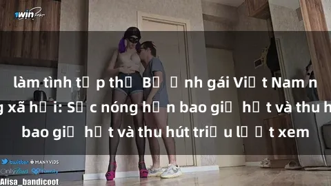 làm tình tập thể Bộ ảnh gái Việt Nam nude gây sốt mạng xã hội: Sắc nóng hơn bao giờ hết và thu hút triệu lượt xem