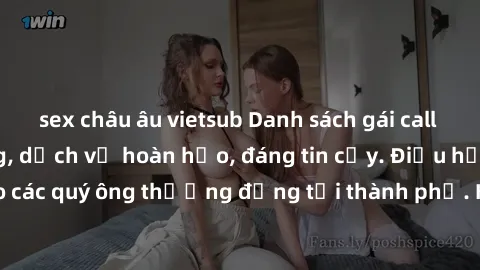 sex châu âu vietsub Danh sách gái call girl vip chất lượng, dịch vụ hoàn hảo, đáng tin cậy. Điều hấp dẫn cho các quý ông thượng đẳng tại thành phố. Hãy nhấc máy và đặt lịch ngay!