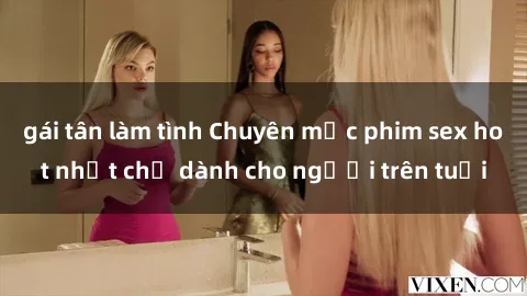 gái tân làm tình Chuyên mục phim sex hot nhất chỉ dành cho người trên tuổi