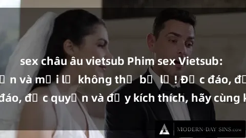 sex châu âu vietsub Phim sex Vietsub: Trải nghiệm hấp dẫn và mới lạ không thể bỏ lỡ! Độc đáo, độc quyền và đầy kích thích, hãy cùng khám phá ngay!