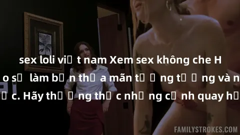 sex loli việt nam Xem sex không che HD miễn phí đảm bảo sẽ làm bạn thỏa mãn tưởng tượng và nhu cầu tình dục. Hãy thưởng thức những cảnh quay hấp dẫn và mãnh liệt ngay bây giờ!