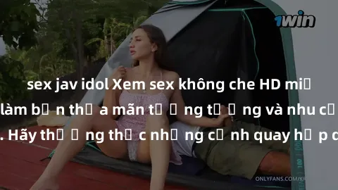 sex jav idol Xem sex không che HD miễn phí đảm bảo sẽ làm bạn thỏa mãn tưởng tượng và nhu cầu tình dục. Hãy thưởng thức những cảnh quay hấp dẫn và mãnh liệt ngay bây giờ!