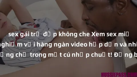 sex gái trẻ đẹp không che Xem sex miễn phí: Cùng trải nghiệm với hàng ngàn video hấp dẫn và nhiều thể loại đa dạng chỉ trong một cú nhấp chuột! Đừng bỏ lỡ cơ hội thưởng thức tuyệt vời này ngay hôm nay