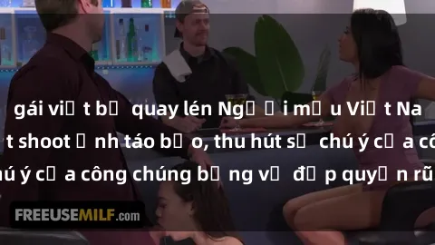 gái việt bị quay lén Người mẫu Việt Nam gây sốt với loạt shoot ảnh táo bạo, thu hút sự chú ý của công chúng bằng vẻ đẹp quyến rũ và gợi cảm.