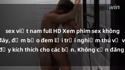 sex việt nam full HD Xem phim sex không che miễn phí tại đây, đảm bảo đem lại trải nghiệm thú vị và đầy kích thích cho các bạn. Không cần đăng ký, hoàn toàn miễn phí.