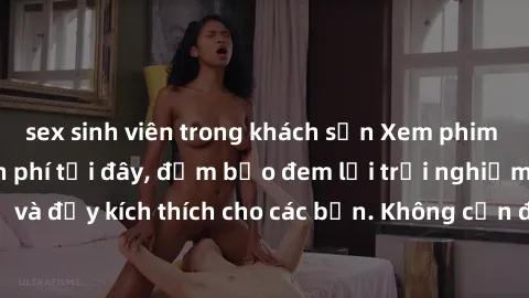 sex sinh viên trong khách sạn Xem phim sex không che miễn phí tại đây, đảm bảo đem lại trải nghiệm thú vị và đầy kích thích cho các bạn. Không cần đăng ký, hoàn toàn miễn phí.