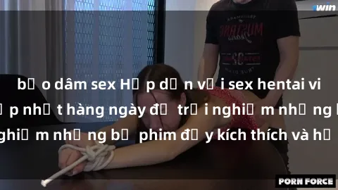 bạo dâm sex Hấp dẫn với sex hentai vietsub mới nhất, cập nhật hàng ngày để trải nghiệm những bộ phim đầy kích thích và hấp dẫn.