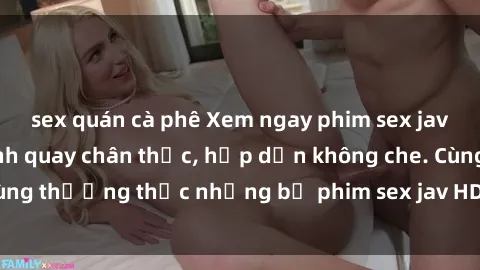 sex quán cà phê Xem ngay phim sex jav HD với những cảnh quay chân thực, hấp dẫn không che. Cùng thưởng thức những bộ phim sex jav HD hot nhất hiện nay!